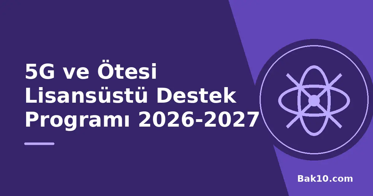 5G ve Ötesi Lisansüstü Destek Programı 2026-2027