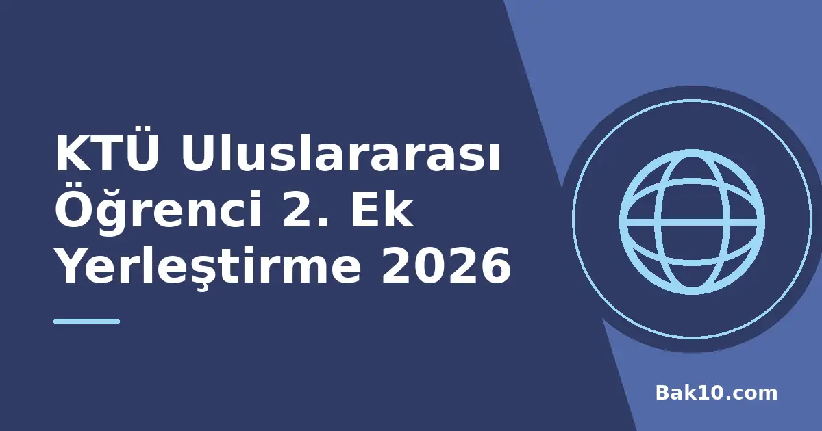 KTÜ Uluslararası Öğrenci 2. Ek Yerleştirme 2026