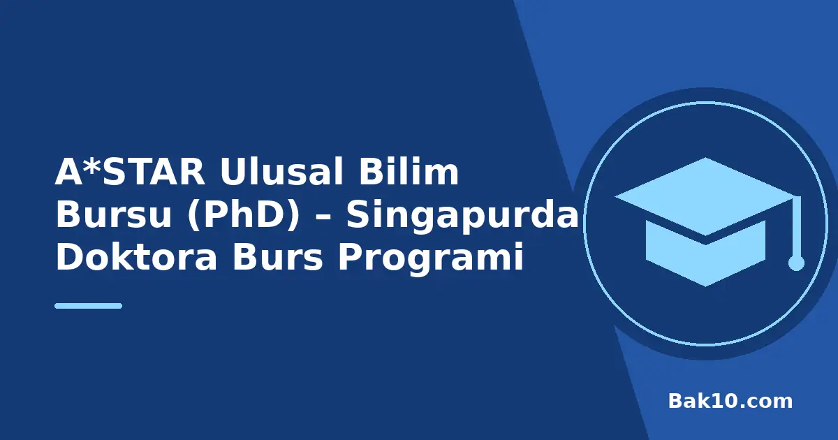 A*STAR Ulusal Bilim Bursu (PhD) – Singapurda Doktora Burs Programi