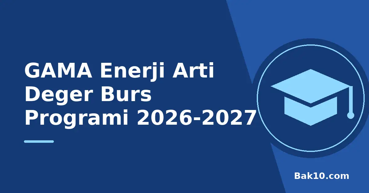 GAMA Enerji Arti Deger Burs Programi 2026-2027