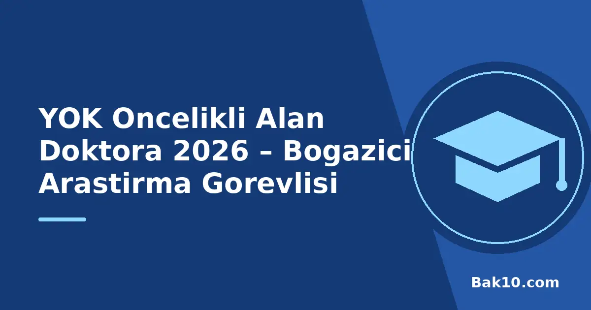 YÖK Öncelikli Alan Doktora 2026 – Boğaziçi Araştırma Görevlisi