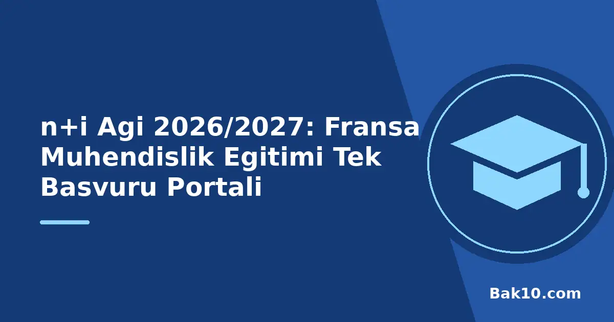 n+i Ağı 2026/2027: Fransa Mühendislik Eğitimi Tek Başvuru Portalı
